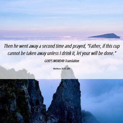 Picture 06 - Matthew 26:42 GW - Then he went away a second time and prayed, - Bible Verse Picture