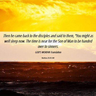 Picture 06 - Matthew 26:45 GW - Then he came back to the disciples and said to - Bible Verse Picture