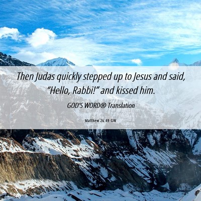 Picture 06 - Matthew 26:49 GW - Then Judas quickly stepped up to Jesus and said, - Bible Verse Picture
