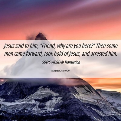 Picture 06 - Matthew 26:50 GW - Jesus said to him, “Friend, why are you - Bible Verse Picture