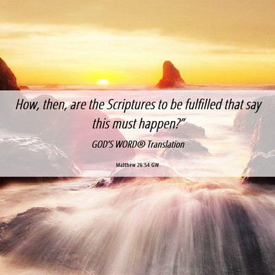Picture 06 - Matthew 26:54 GW - How, then, are the Scriptures to be fulfilled - Bible Verse Picture