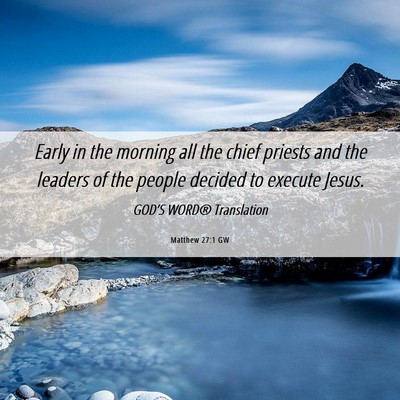 Picture 06 - Matthew 27:1 GW - Early in the morning all the chief priests and - Bible Verse Picture