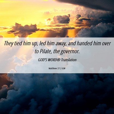 Picture 06 - Matthew 27:2 GW - They tied him up, led him away, and handed him - Bible Verse Picture
