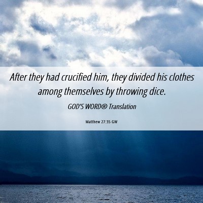 Picture 06 - Matthew 27:35 GW - After they had crucified him, they divided his - Bible Verse Picture