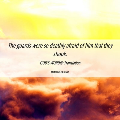 Picture 06 - Matthew 28:4 GW - The guards were so deathly afraid of him that - Bible Verse Picture