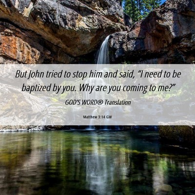 Picture 06 - Matthew 3:14 GW - But John tried to stop him and said, “I need to - Bible Verse Picture