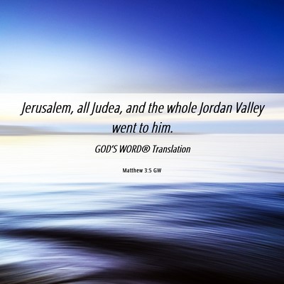 Picture 06 - Matthew 3:5 GW - Jerusalem, all Judea, and the whole Jordan Valley - Bible Verse Picture