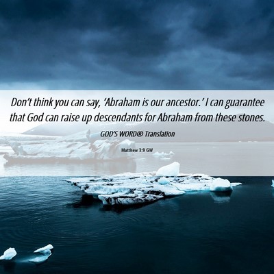 Picture 06 - Matthew 3:9 GW - Don’t think you can say, ‘Abraham is our - Bible Verse Picture