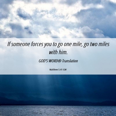 Picture 06 - Matthew 5:41 GW - If someone forces you to go one mile, go two - Bible Verse Picture