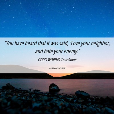 Picture 06 - Matthew 5:43 GW - “You have heard that it was said, ‘Love your - Bible Verse Picture