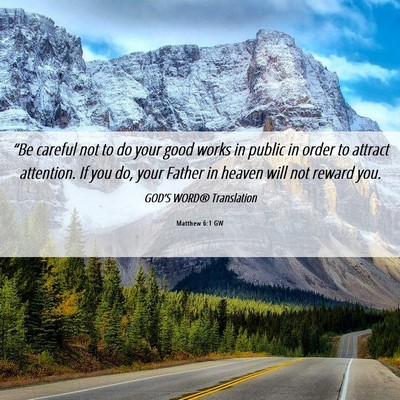 Picture 06 - Matthew 6:1 GW - “Be careful not to do your good works in public - Bible Verse Picture