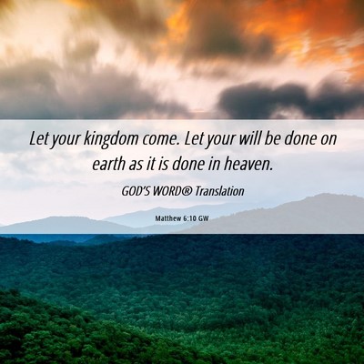 Picture 06 - Matthew 6:10 GW - Let your kingdom come. Let your will be done on - Bible Verse Picture