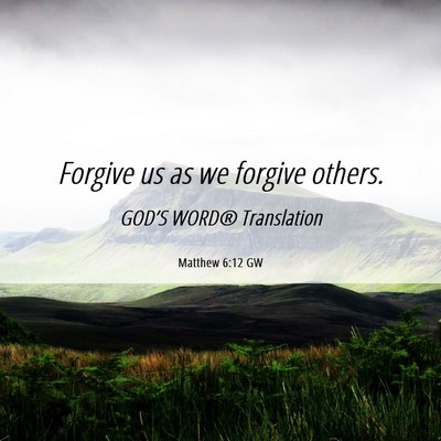 Picture 06 - Matthew 6:12 GW - Forgive us as we forgive - Bible Verse Picture