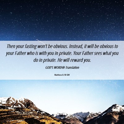 Picture 06 - Matthew 6:18 GW - Then your fasting won’t be obvious. Instead, it - Bible Verse Picture