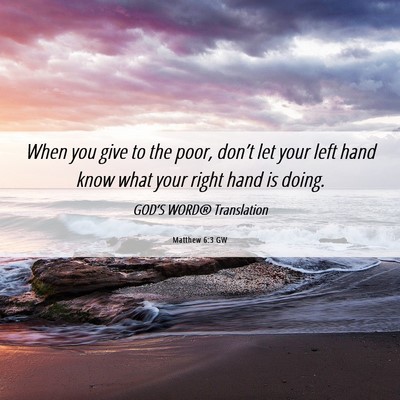 Picture 06 - Matthew 6:3 GW - When you give to the poor, don’t let your left - Bible Verse Picture