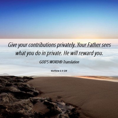 Picture 06 - Matthew 6:4 GW - Give your contributions privately. Your Father - Bible Verse Picture