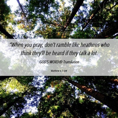 Picture 06 - Matthew 6:7 GW - “When you pray, don’t ramble like heathens - Bible Verse Picture