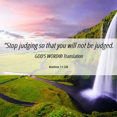 Picture 06 - Matthew 7:1 GW - “Stop judging so that you will not be - Bible Verse Picture