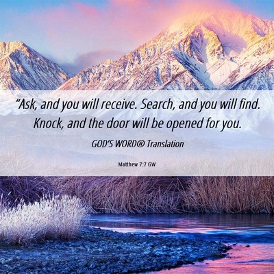 Picture 06 - Matthew 7:7 GW - “Ask, and you will receive. Search, and you - Bible Verse Picture