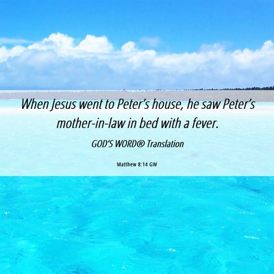 Picture 06 - Matthew 8:14 GW - When Jesus went to Peter’s house, he saw - Bible Verse Picture