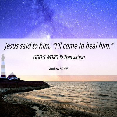 Picture 06 - Matthew 8:7 GW - Jesus said to him, “I’ll come to heal - Bible Verse Picture