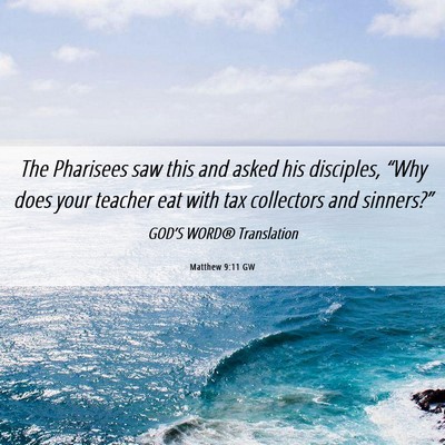 Picture 06 - Matthew 9:11 GW - The Pharisees saw this and asked his disciples, - Bible Verse Picture