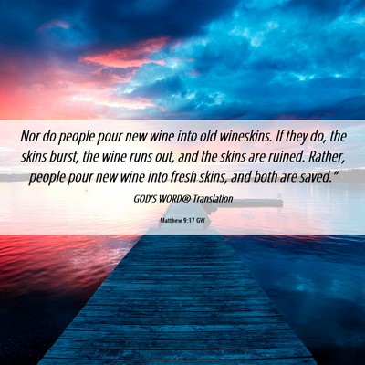 Picture 06 - Matthew 9:17 GW - Nor do people pour new wine into old wineskins. - Bible Verse Picture