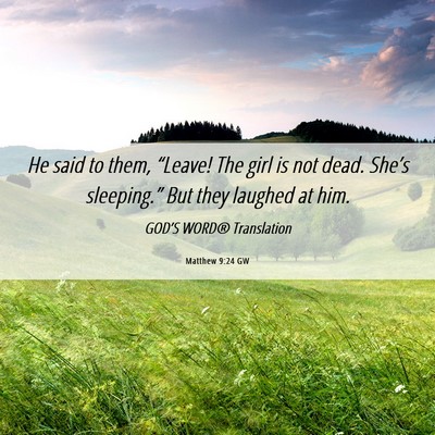Picture 06 - Matthew 9:24 GW - He said to them, “Leave! The girl is not dead. - Bible Verse Picture
