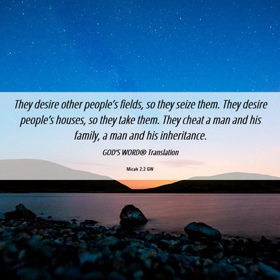 Picture 06 - Micah 2:2 GW - They desire other people’s fields, so they - Bible Verse Picture