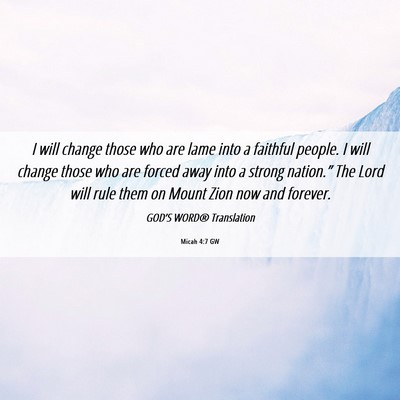 Picture 06 - Micah 4:7 GW - I will change those who are lame into a faithful - Bible Verse Picture