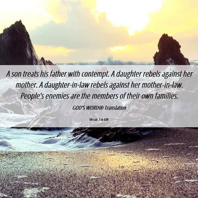 Picture 06 - Micah 7:6 GW - A son treats his father with contempt. A daughter - Bible Verse Picture
