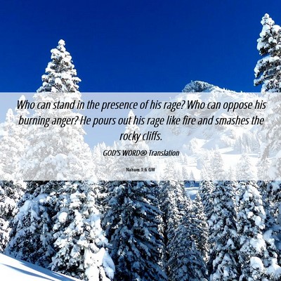 Picture 06 - Nahum 1:6 GW - Who can stand in the presence of his rage? Who - Bible Verse Picture