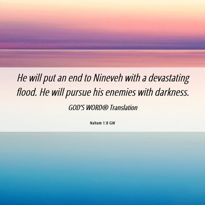 Picture 06 - Nahum 1:8 GW - He will put an end to Nineveh with a devastating - Bible Verse Picture