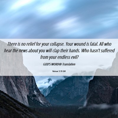 Picture 06 - Nahum 3:19 GW - There is no relief for your collapse. Your wound - Bible Verse Picture