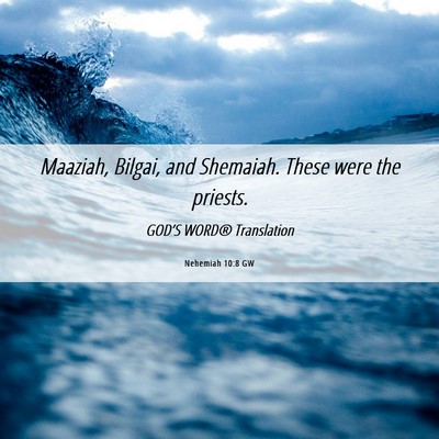 Picture 06 - Nehemiah 10:8 GW - Maaziah, Bilgai, and Shemaiah. These were the - Bible Verse Picture