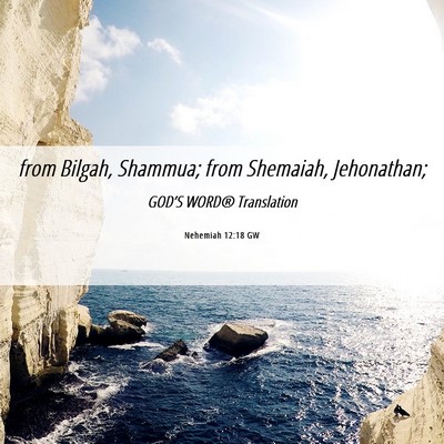 Picture 06 - Nehemiah 12:18 GW - from Bilgah, Shammua; from Shemaiah, - Bible Verse Picture