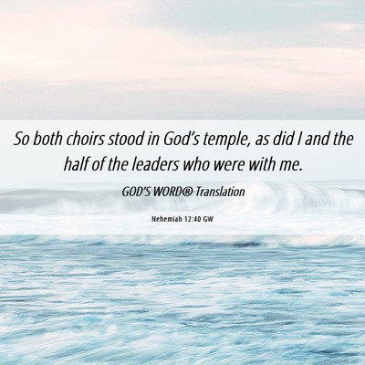 Picture 06 - Nehemiah 12:40 GW - So both choirs stood in God’s temple, as did I - Bible Verse Picture