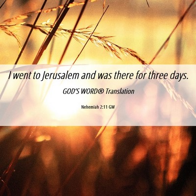 Picture 06 - Nehemiah 2:11 GW - I went to Jerusalem and was there for three - Bible Verse Picture