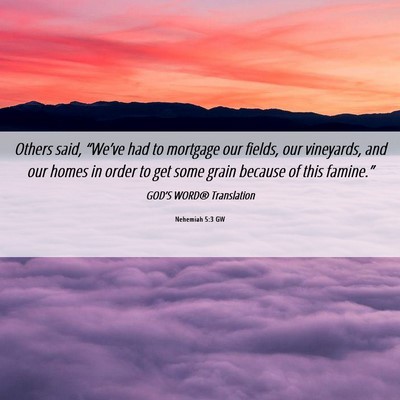 Picture 06 - Nehemiah 5:3 GW - Others said, “We’ve had to mortgage our - Bible Verse Picture