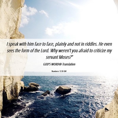 Picture 06 - Numbers 12:8 GW - I speak with him face to face, plainly and not in - Bible Verse Picture
