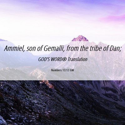 Picture 06 - Numbers 13:12 GW - Ammiel, son of Gemalli, from the tribe of - Bible Verse Picture