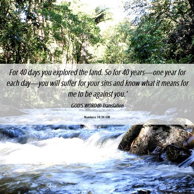 Picture 06 - Numbers 14:34 GW - For 40 days you explored the land. So for 40 - Bible Verse Picture