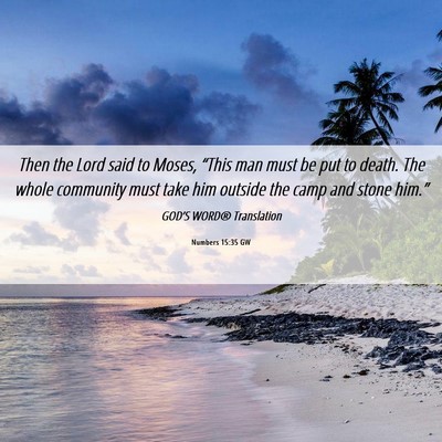 Picture 06 - Numbers 15:35 GW - Then the Lord said to Moses, “This man must be - Bible Verse Picture