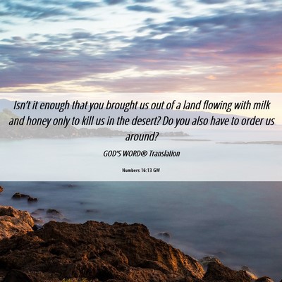 Picture 06 - Numbers 16:13 GW - Isn’t it enough that you brought us out of a - Bible Verse Picture