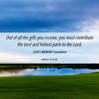 Picture 06 - Numbers 18:29 GW - Out of all the gifts you receive, you must - Bible Verse Picture