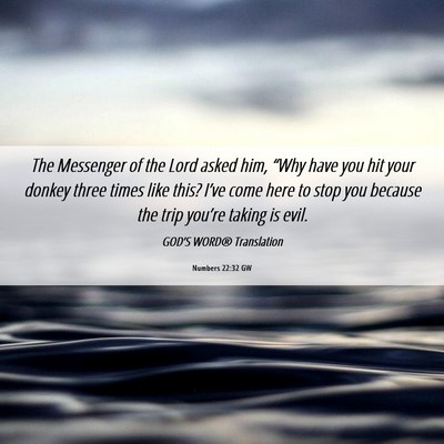Picture 06 - Numbers 22:32 GW - The Messenger of the Lord asked him, “Why have - Bible Verse Picture