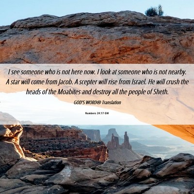 Picture 06 - Numbers 24:17 GW - I see someone who is not here now. I look at - Bible Verse Picture