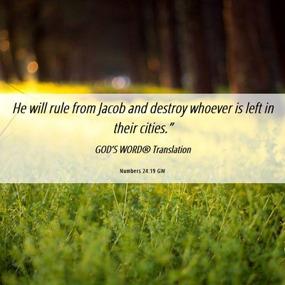 Picture 06 - Numbers 24:19 GW - He will rule from Jacob and destroy whoever is - Bible Verse Picture