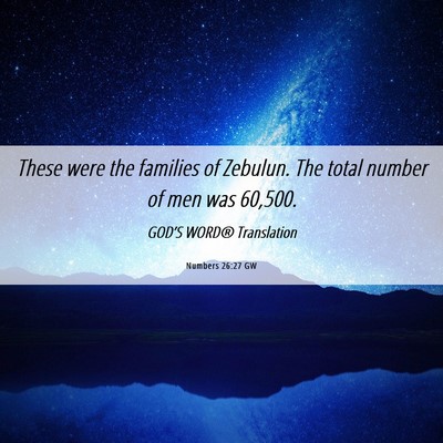 Picture 06 - Numbers 26:27 GW - These were the families of Zebulun. The total - Bible Verse Picture