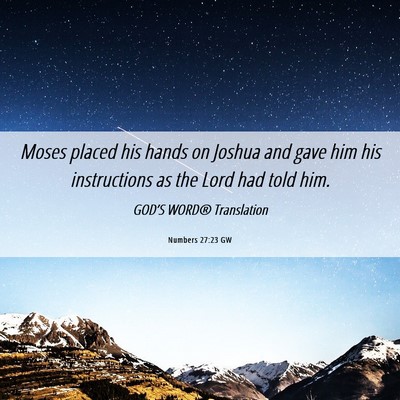 Picture 06 - Numbers 27:23 GW - Moses placed his hands on Joshua and gave him his - Bible Verse Picture